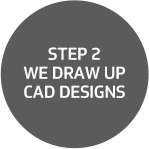 Step 2: We draw up CAD designs
